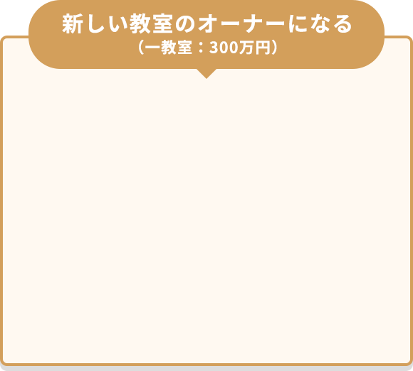 新しい教室のオーナーになる（一教室：300万円）
