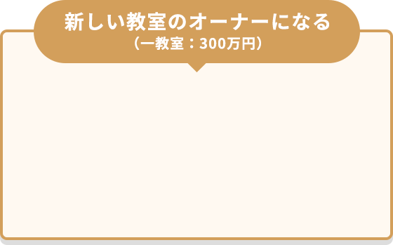 新しい教室のオーナーになる（一教室：300万円）